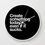 Create something today even if it sucks Wall clock